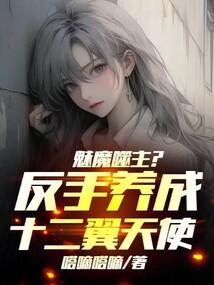 魅魔噬主?反手养成十二翼天使!全本
